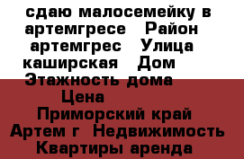 сдаю малосемейку в артемгресе › Район ­ артемгрес › Улица ­ каширская › Дом ­ 0 › Этажность дома ­ 5 › Цена ­ 10 000 - Приморский край, Артем г. Недвижимость » Квартиры аренда   